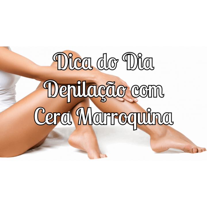 Dica Do Dia | Depilação Com Cera Marroquina